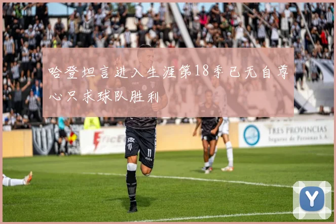 哈登坦言进入生涯第18季已无自尊心只求球队胜利